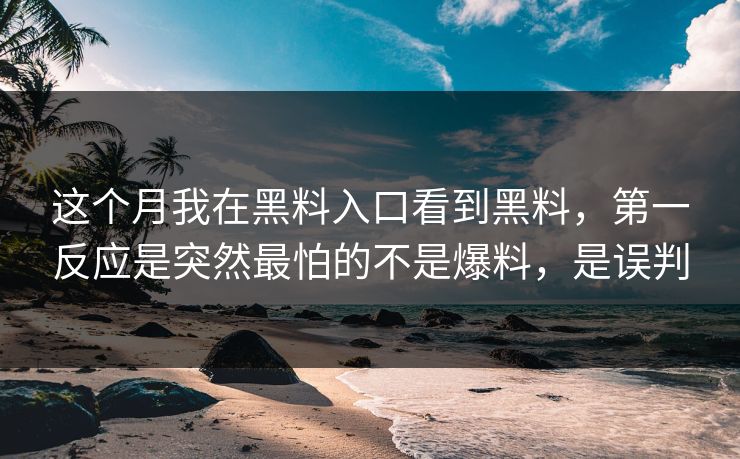 这个月我在黑料入口看到黑料，第一反应是突然最怕的不是爆料，是误判